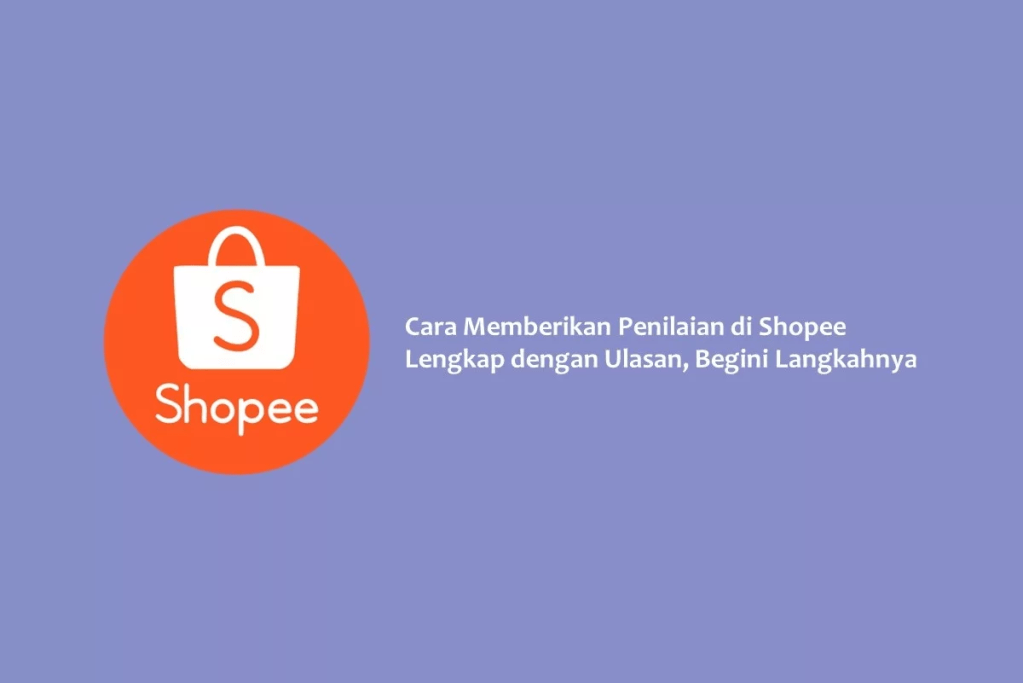 Cara Memberikan Penilaian di Shopee Lengkap dengan Ulasan, Begini&nbsp;Langkahnya