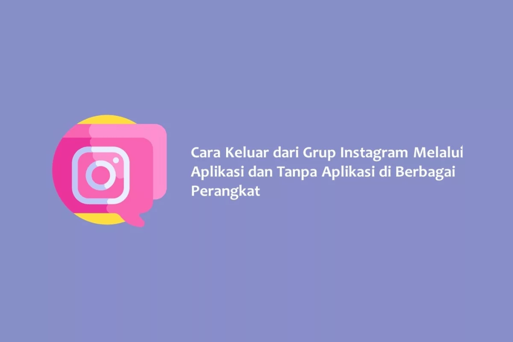 Cara Keluar dari Grup Instagram Melalui Aplikasi dan Tanpa Aplikasi di Berbagai Perangkat