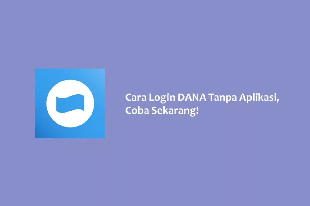 Cara Login DANA Tanpa Aplikasi, Coba&nbsp;Sekarang!