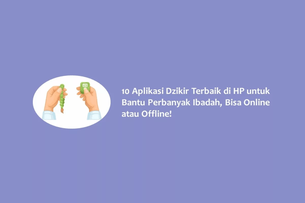 10 Aplikasi Dzikir Terbaik di HP untuk Bantu Perbanyak Ibadah, Bisa Online atau&nbsp;Offline!