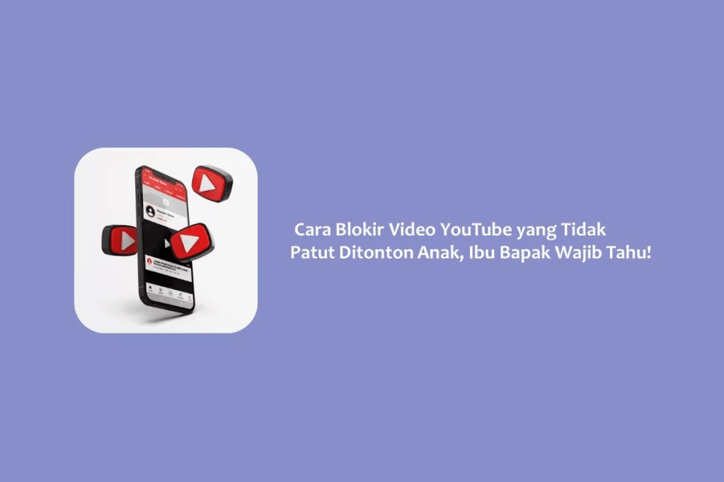 Cara Blokir Video YouTube yang Tidak Patut Ditonton Anak, Ibu Bapak Wajib&nbsp;Tahu!