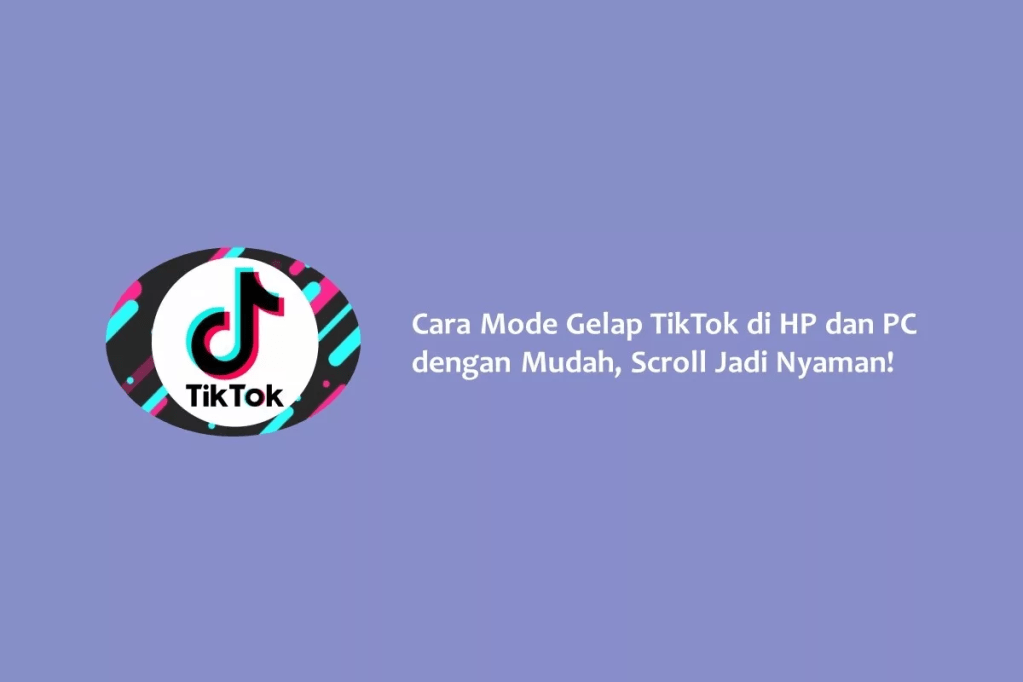 Cara Mode Gelap TikTok di HP dan PC dengan Mudah, Scroll Jadi&nbsp;Nyaman!