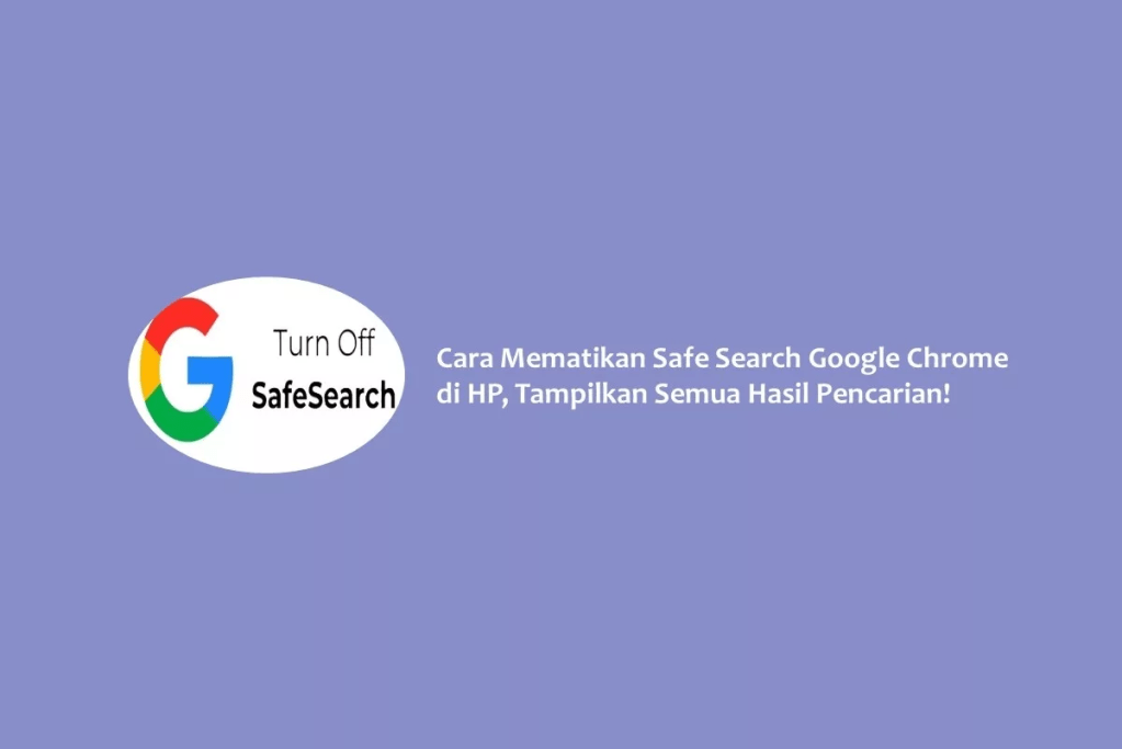 Cara Mematikan Safe Search Google Chrome di HP, Tampilkan Semua Hasil Pencarian!