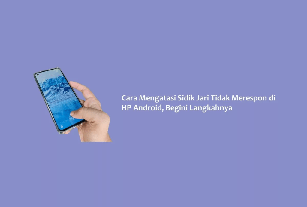 Cara Mengatasi Sidik Jari Tidak Merespon di HP Android, Begini Langkahnya