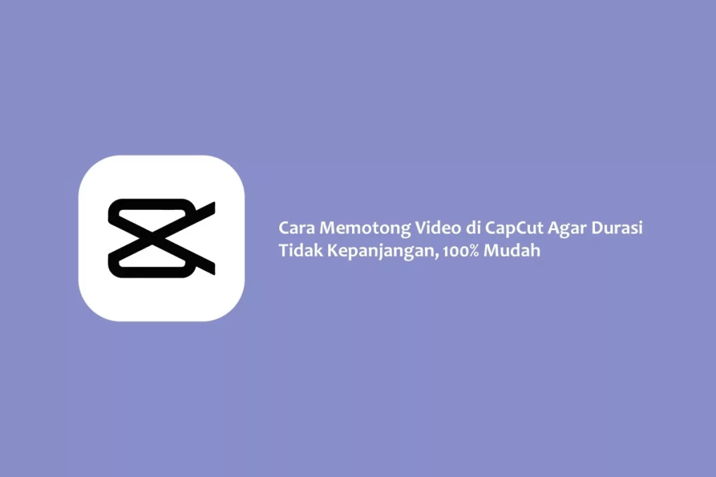 Cara Memotong Video di CapCut Agar Durasi Tidak Kepanjangan, 100% Mudah