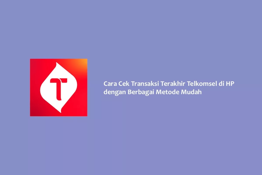 Cara Cek Transaksi Terakhir Telkomsel di HP dengan Berbagai Metode&nbsp;Mudah