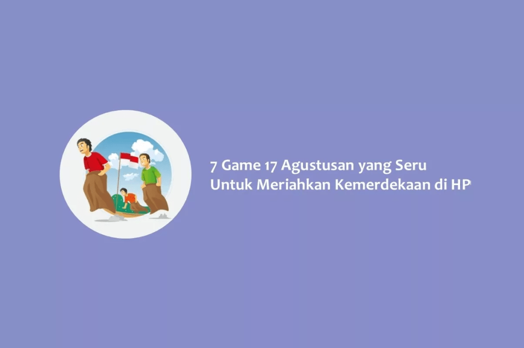 7 Game 17 Agustusan yang Seru Untuk Meriahkan Kemerdekaan di&nbsp;HP