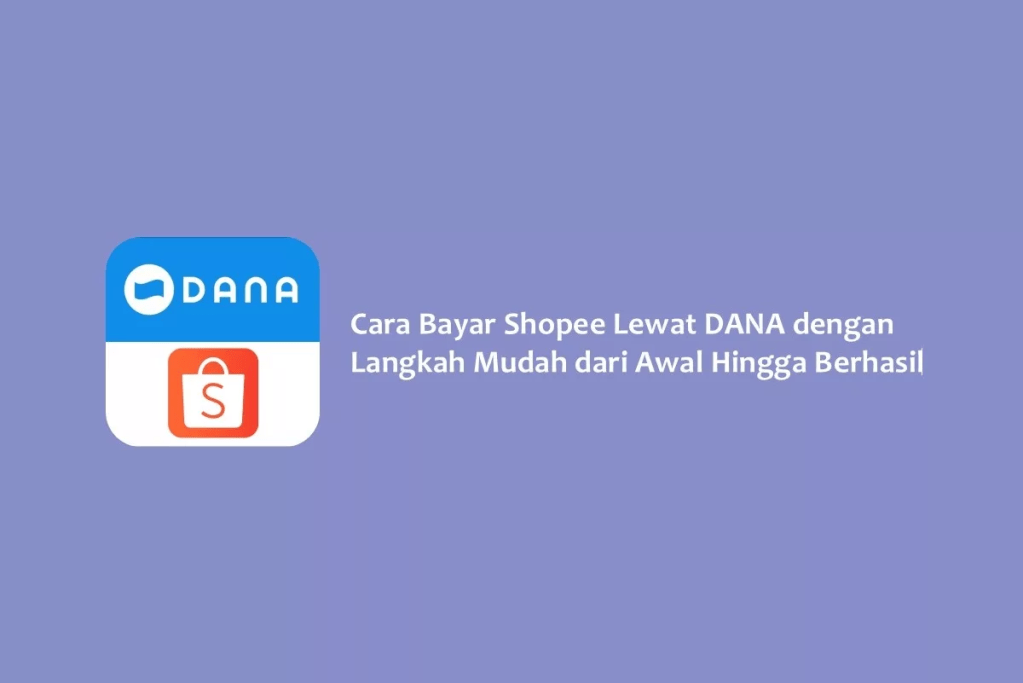 Cara Bayar Shopee Lewat DANA dengan Langkah Mudah dari Awal Hingga Berhasil