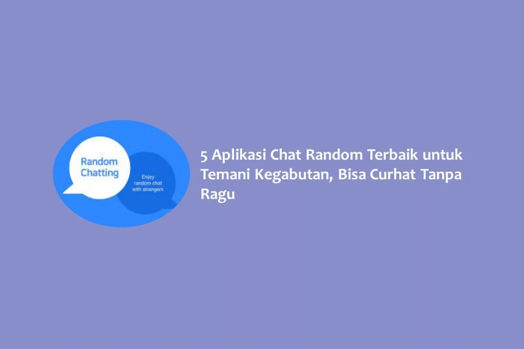 5 Aplikasi Chat Random Terbaik untuk Temani Kegabutan, Bisa Curhat Tanpa&nbsp;Ragu