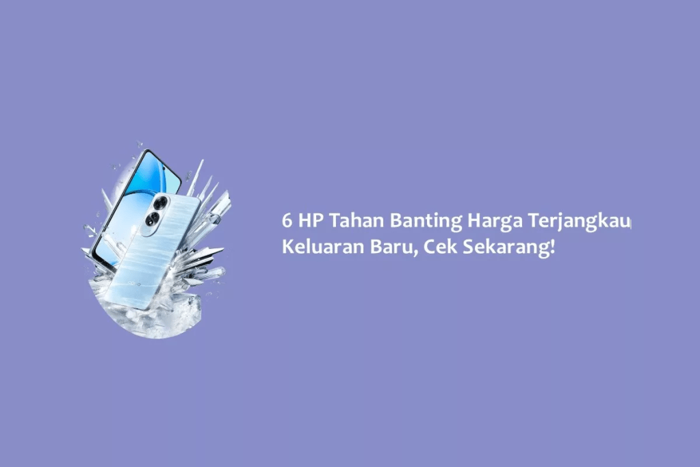6 HP Tahan Banting Harga Terjangkau Keluaran Baru, Cek Sekarang!