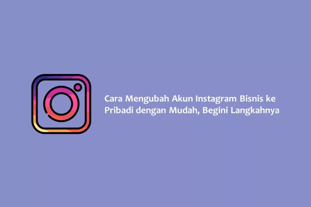 Cara Mengubah Akun Instagram Bisnis ke Pribadi dengan Mudah, Begini Langkahnya